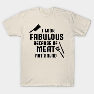 I look fabulous because of meat not salad T-Shirt